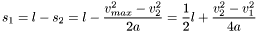 \[ s_1 = l - s_2 = l - \frac{v_{max}^2-v_2^2}{2a} = \frac{1}{2}l + \frac{v_2^2 - v_1^2}{4a} \]
